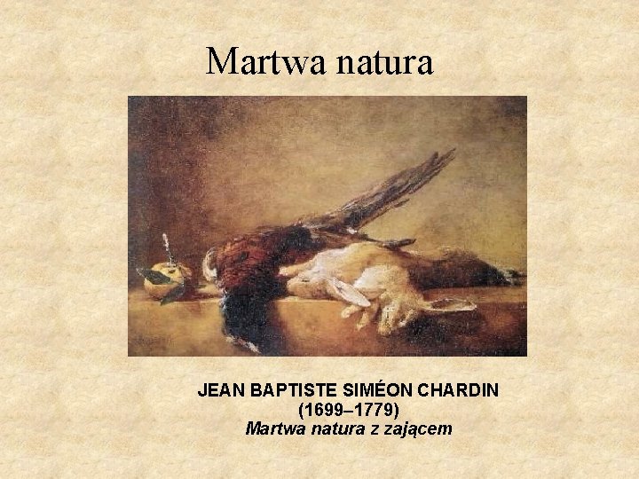 Martwa natura JEAN BAPTISTE SIMÉON CHARDIN (1699– 1779) Martwa natura z zającem 