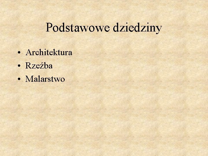 Podstawowe dziedziny • Architektura • Rzeźba • Malarstwo 