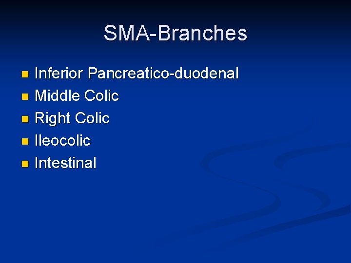 SMA-Branches Inferior Pancreatico-duodenal n Middle Colic n Right Colic n Ileocolic n Intestinal n