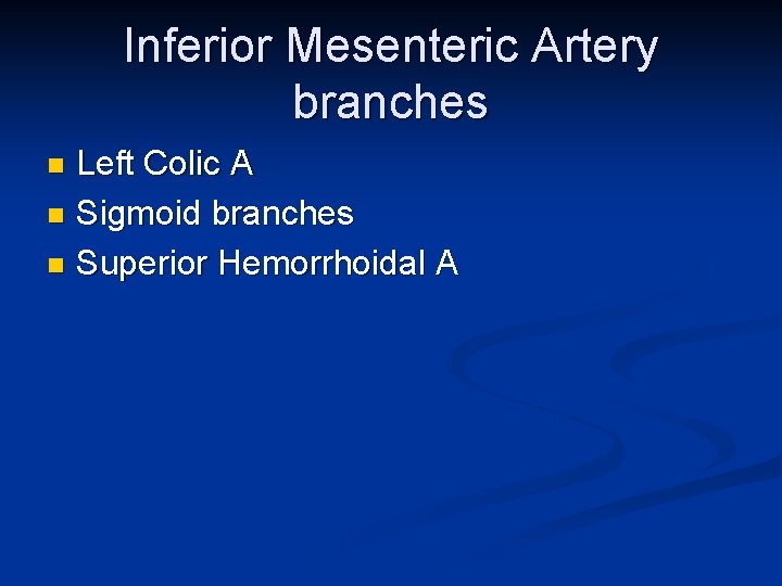 Inferior Mesenteric Artery branches Left Colic A n Sigmoid branches n Superior Hemorrhoidal A