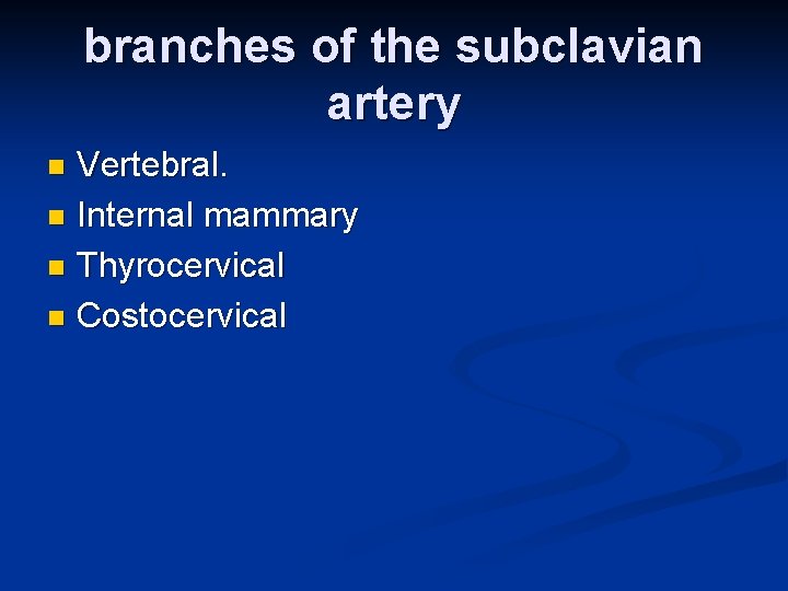 branches of the subclavian artery Vertebral. n Internal mammary n Thyrocervical n Costocervical n