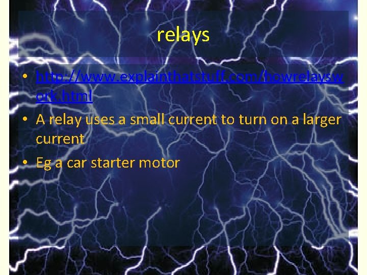 relays • http: //www. explainthatstuff. com/howrelaysw ork. html • A relay uses a small