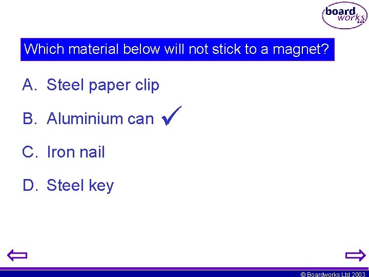 Which material below will not stick to a magnet? A. Steel paper clip B.