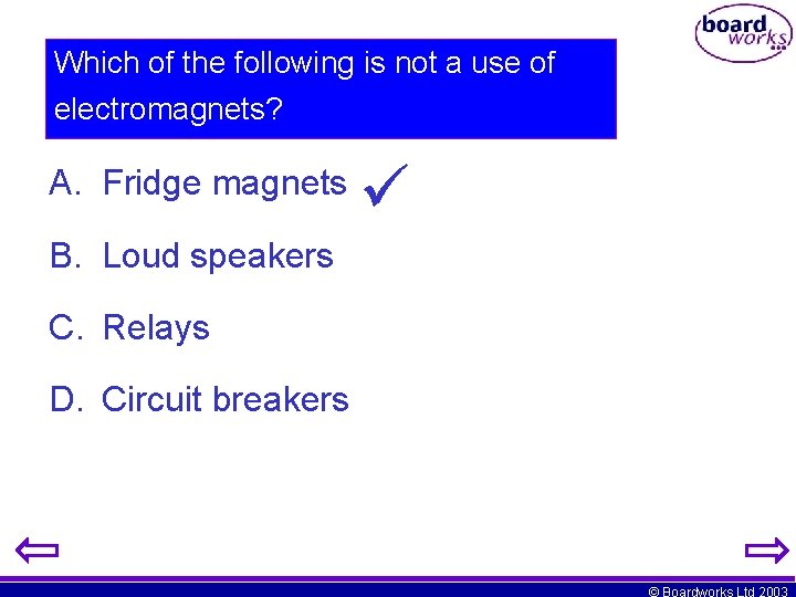 Which of the following is not a use of electromagnets? A. Fridge magnets B.