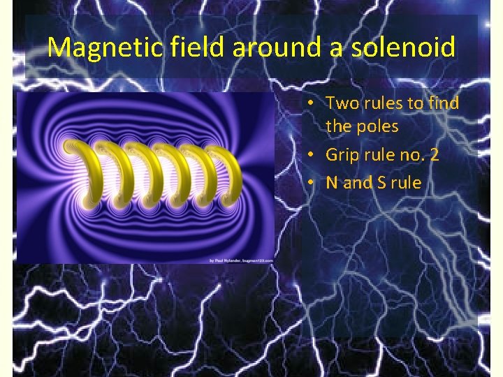 Magnetic field around a solenoid • Two rules to find the poles • Grip