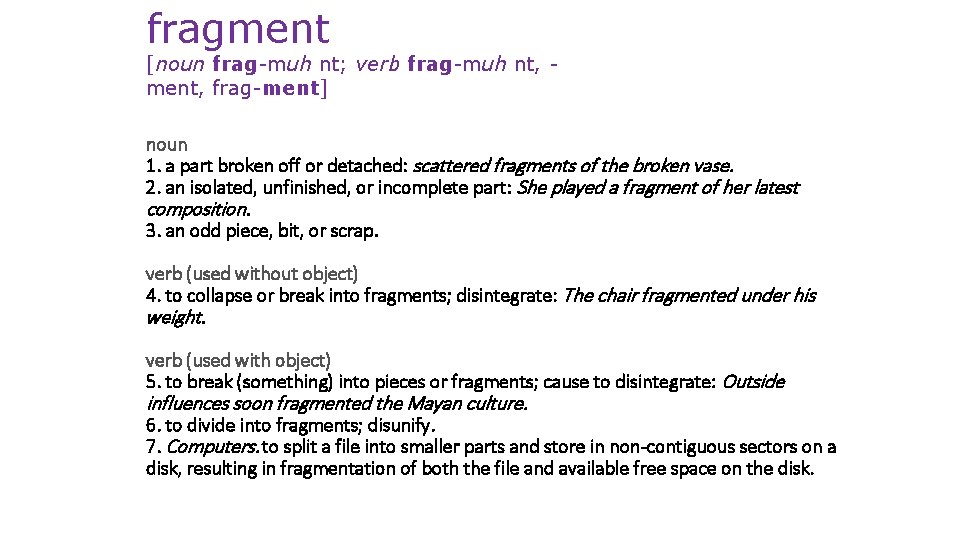 fragment [noun frag-muh nt; verb frag-muh nt, ment, frag-ment] noun 1. a part broken