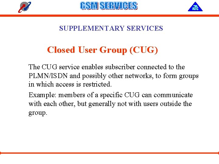 SUPPLEMENTARY SERVICES Closed User Group (CUG) The CUG service enables subscriber connected to the