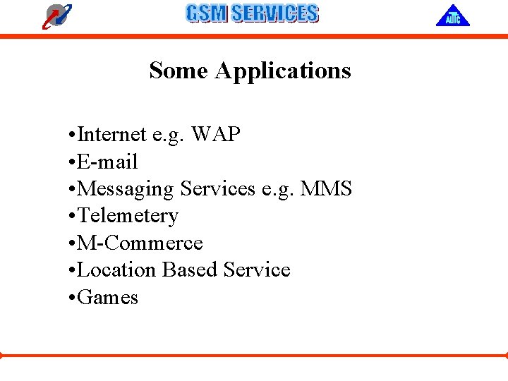Some Applications • Internet e. g. WAP • E-mail • Messaging Services e. g.