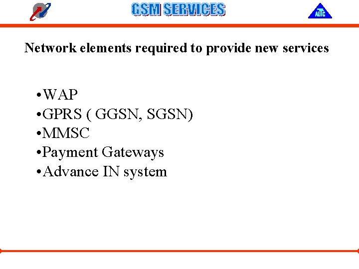 Network elements required to provide new services • WAP • GPRS ( GGSN, SGSN)