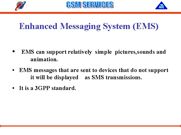 Enhanced Messaging System (EMS) • EMS can support relatively simple pictures, sounds and animation.