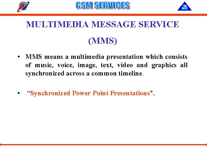MULTIMEDIA MESSAGE SERVICE (MMS) • MMS means a multimedia presentation which consists of music,
