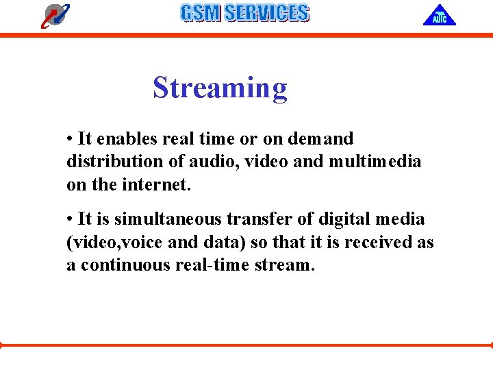 Streaming • It enables real time or on demand distribution of audio, video and