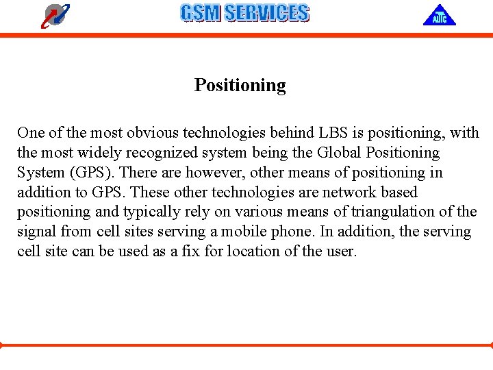 Positioning One of the most obvious technologies behind LBS is positioning, with the most