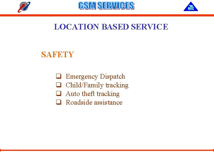 LOCATION BASED SERVICE SAFETY q q Emergency Dispatch Child/Family tracking Auto theft tracking Roadside