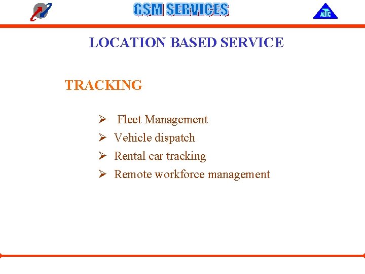 LOCATION BASED SERVICE TRACKING Ø Ø Fleet Management Vehicle dispatch Rental car tracking Remote