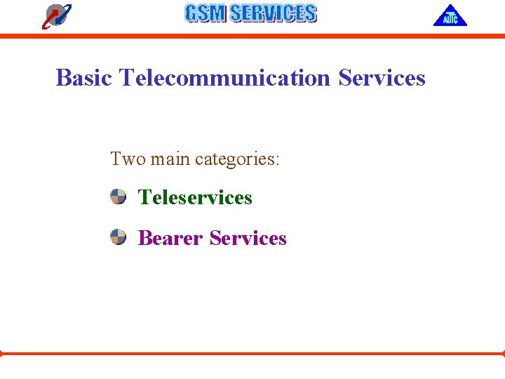 Basic Telecommunication Services Two main categories: Teleservices Bearer Services 