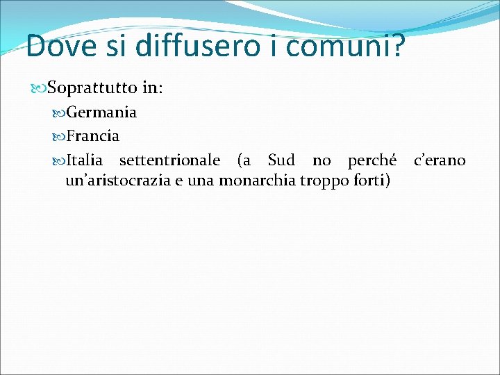 Dove si diffusero i comuni? Soprattutto in: Germania Francia Italia settentrionale (a Sud no