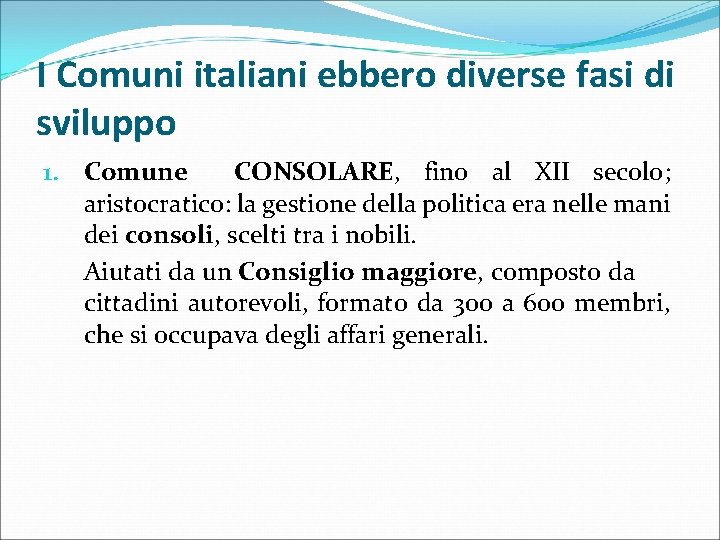 I Comuni italiani ebbero diverse fasi di sviluppo 1. Comune CONSOLARE, fino al XII