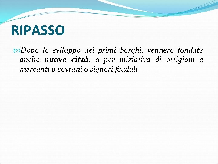 RIPASSO Dopo lo sviluppo dei primi borghi, vennero fondate anche nuove città, o per