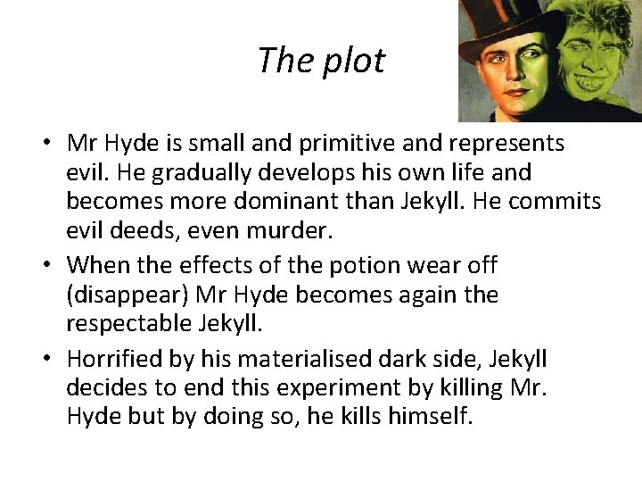 The plot • Mr Hyde is small and primitive and represents evil. He gradually