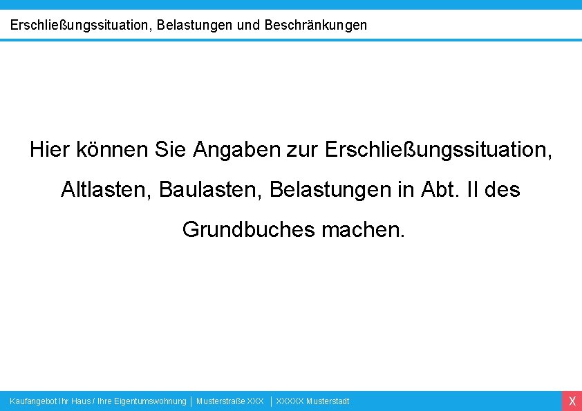 Erschließungssituation, Belastungen und Beschränkungen Hier können Sie Angaben zur Erschließungssituation, Altlasten, Baulasten, Belastungen in