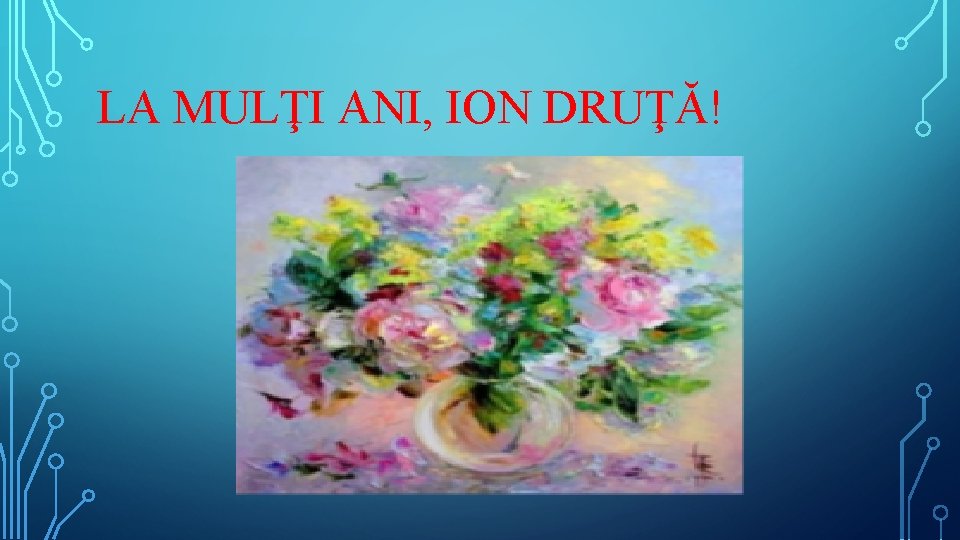 LA MULŢI ANI, ION DRUŢĂ! 