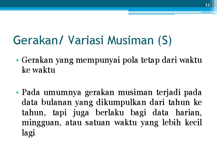 11 Gerakan/ Variasi Musiman (S) • Gerakan yang mempunyai pola tetap dari waktu ke