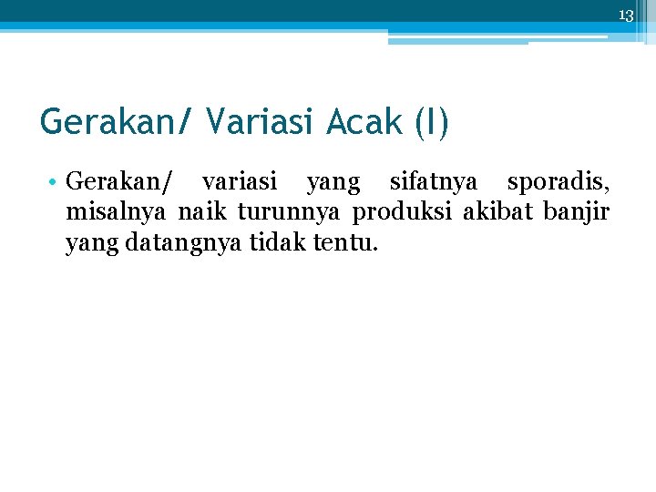 13 Gerakan/ Variasi Acak (I) • Gerakan/ variasi yang sifatnya sporadis, misalnya naik turunnya