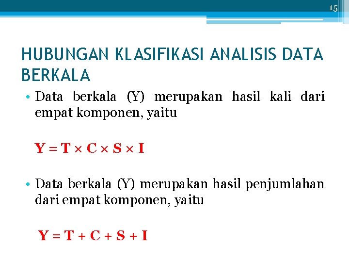 15 HUBUNGAN KLASIFIKASI ANALISIS DATA BERKALA • Data berkala (Y) merupakan hasil kali dari