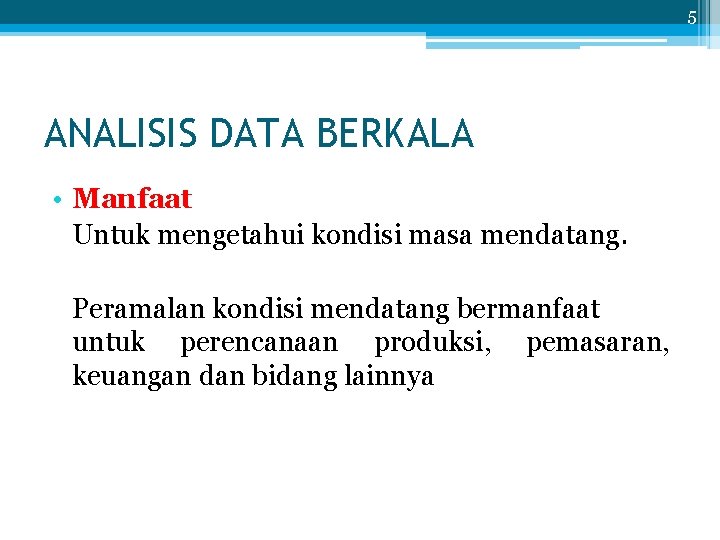 5 ANALISIS DATA BERKALA • Manfaat Untuk mengetahui kondisi masa mendatang. Peramalan kondisi mendatang