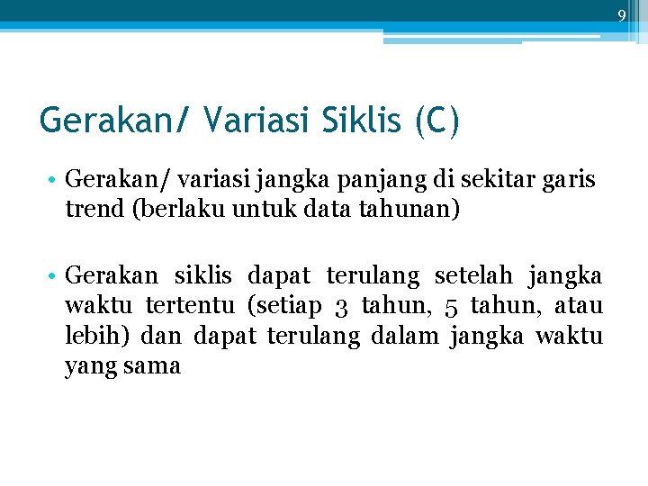 9 Gerakan/ Variasi Siklis (C) • Gerakan/ variasi jangka panjang di sekitar garis trend