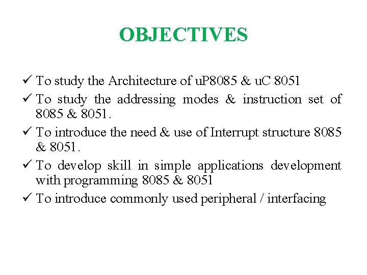 OBJECTIVES ü To study the Architecture of u. P 8085 & u. C 8051