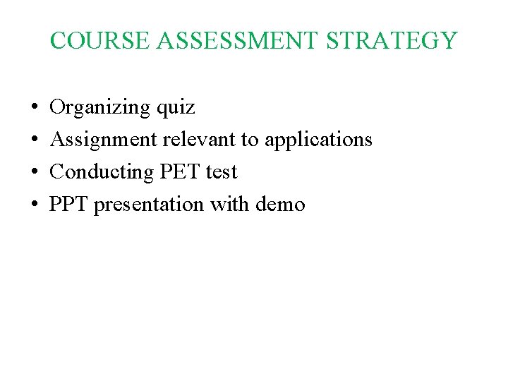 COURSE ASSESSMENT STRATEGY • • Organizing quiz Assignment relevant to applications Conducting PET test