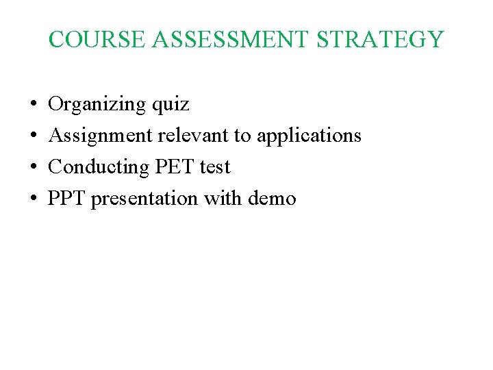 COURSE ASSESSMENT STRATEGY • • Organizing quiz Assignment relevant to applications Conducting PET test COURSE ASSESSMENT STRATEGY • • Organizing quiz Assignment relevant to applications Conducting PET test