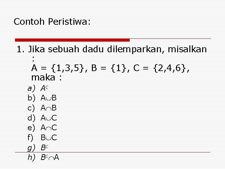 Contoh Peristiwa: 1. Jika sebuah dadu dilemparkan, misalkan : A = {1, 3, 5},