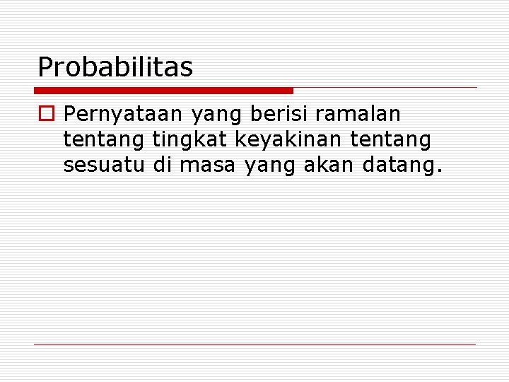 Probabilitas o Pernyataan yang berisi ramalan tentang tingkat keyakinan tentang sesuatu di masa yang