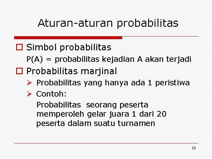 Aturan-aturan probabilitas o Simbol probabilitas P(A) = probabilitas kejadian A akan terjadi o Probabilitas