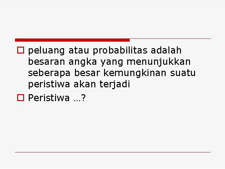 o peluang atau probabilitas adalah besaran angka yang menunjukkan seberapa besar kemungkinan suatu peristiwa