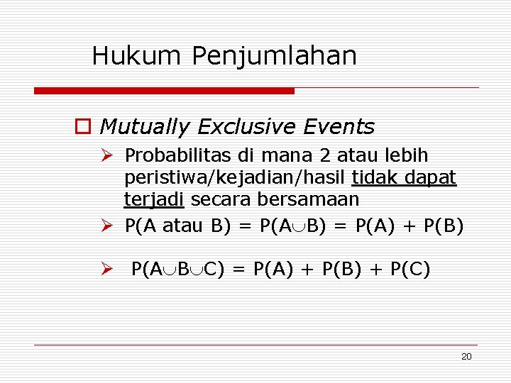 Hukum Penjumlahan o Mutually Exclusive Events Ø Probabilitas di mana 2 atau lebih peristiwa/kejadian/hasil