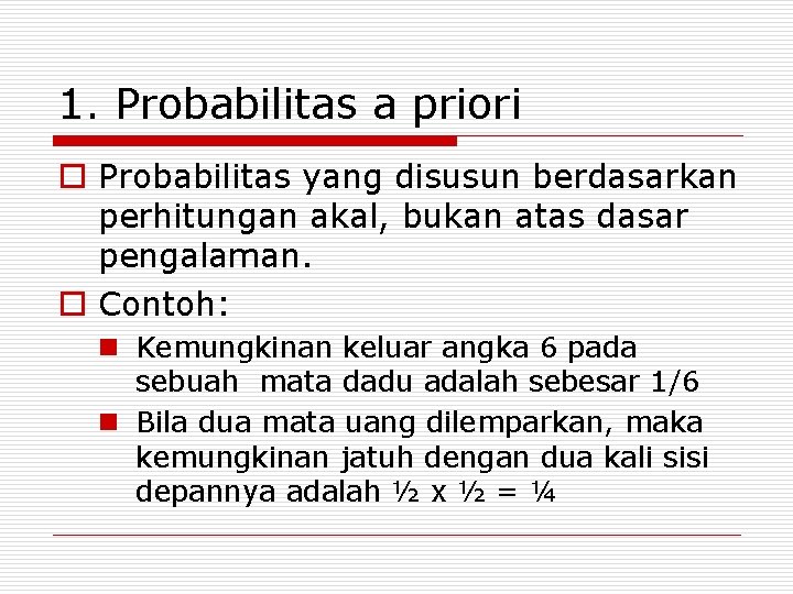 1. Probabilitas a priori o Probabilitas yang disusun berdasarkan perhitungan akal, bukan atas dasar