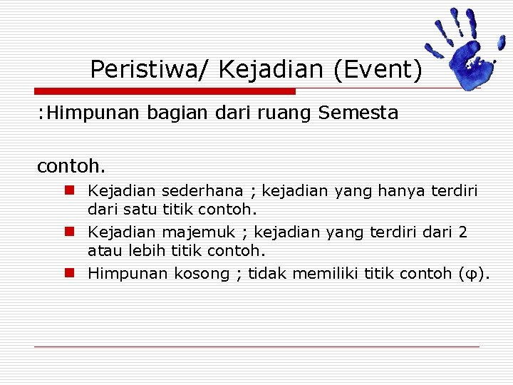 Peristiwa/ Kejadian (Event) : Himpunan bagian dari ruang Semesta contoh. n Kejadian sederhana ;