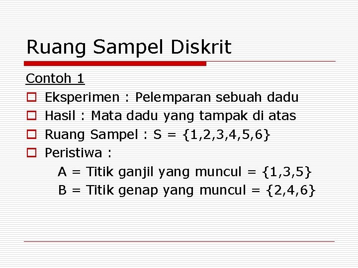 Ruang Sampel Diskrit Contoh 1 o Eksperimen : Pelemparan sebuah dadu o Hasil :