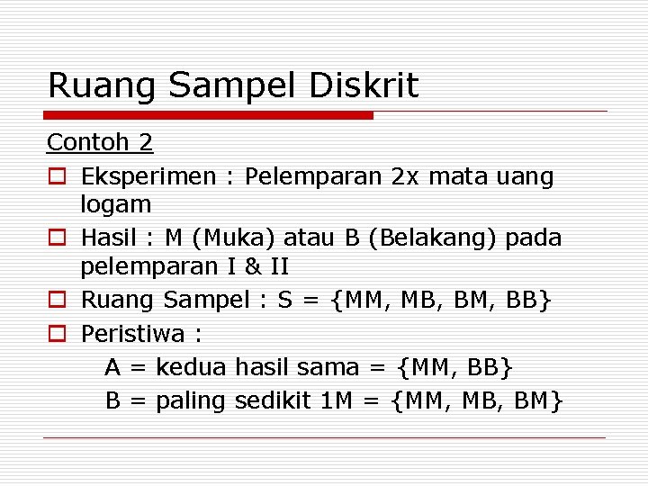 Ruang Sampel Diskrit Contoh 2 o Eksperimen : Pelemparan 2 x mata uang logam