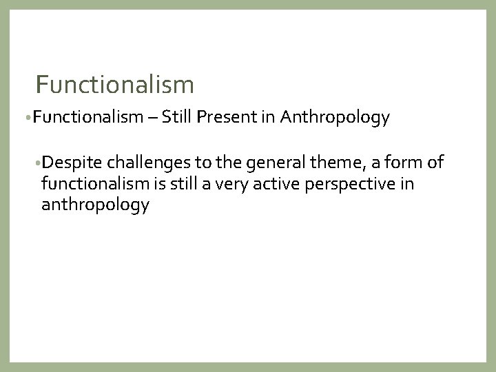 Functionalism • Functionalism – Still Present in Anthropology • Despite challenges to the general