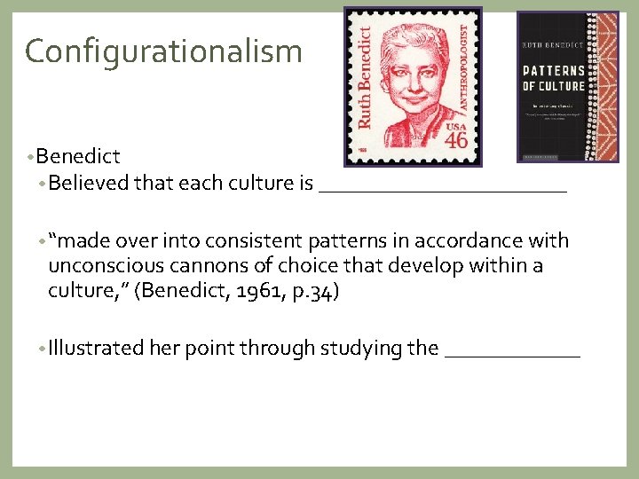 Configurationalism • Benedict • Believed that each culture is ___________ • “made over into