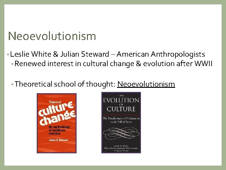 Neoevolutionism • Leslie White & Julian Steward – American Anthropologists • Renewed interest in