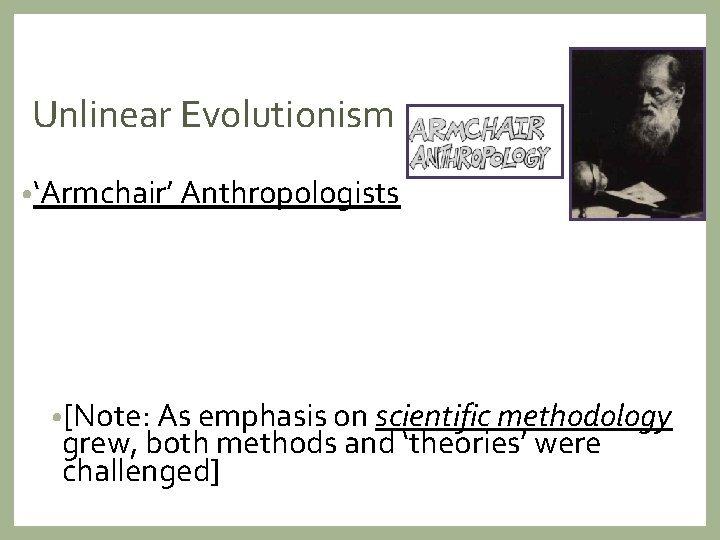 Unlinear Evolutionism • ‘Armchair’ Anthropologists • [Note: As emphasis on scientific methodology grew, both