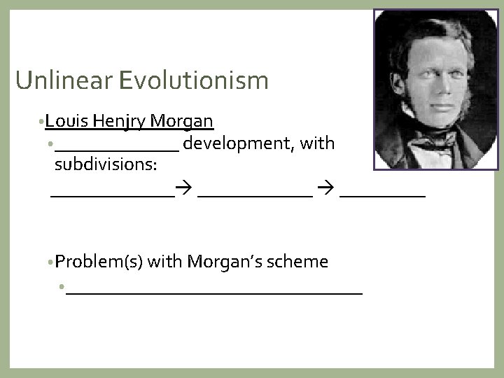 Unlinear Evolutionism • Louis Henjry Morgan • _______ development, with subdivisions: _______ _____ •