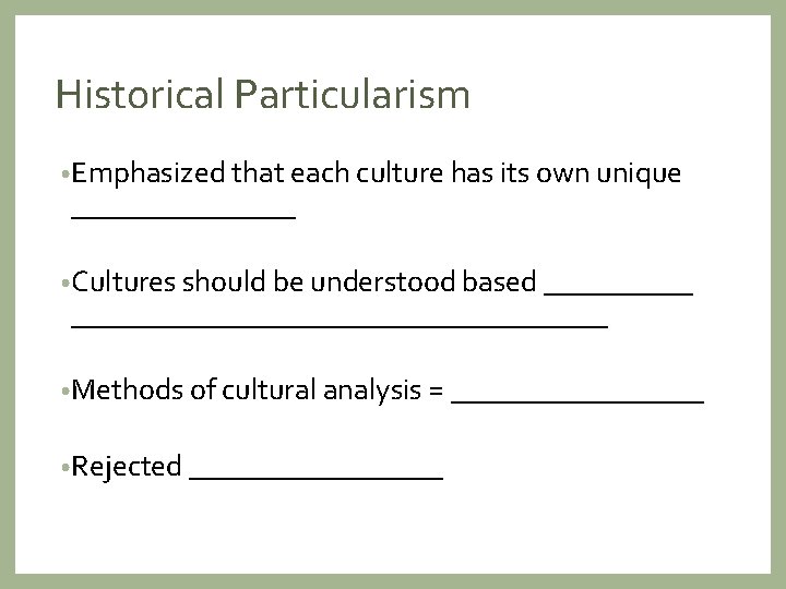 Historical Particularism • Emphasized that each culture has its own unique ________ • Cultures