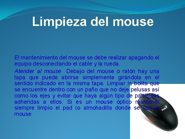 Limpieza del mouse El mantenimiento del mouse se debe realizar apagando el equipo desconectando